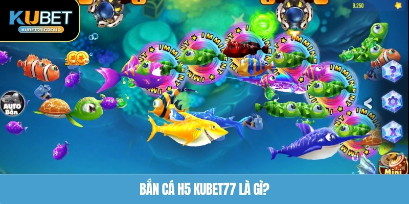 Bắn cá H5 KUBET77 là gì?