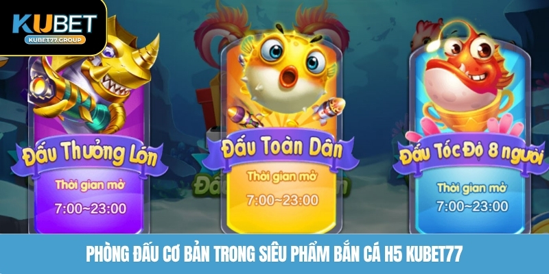 Phòng đấu cơ bản trong siêu phẩm bắn cá H5 KUBET77