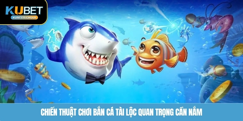 Chiến thuật chơi bắn cá Tài Lộc quan trọng cần nắm