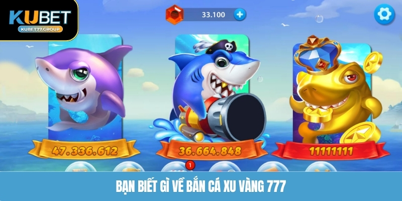 Bạn biết gì về bắn cá xu vàng 777