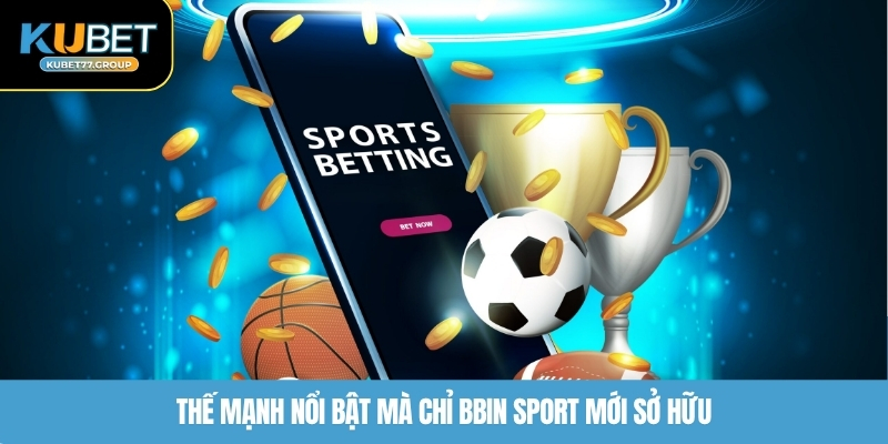 Thế mạnh nổi bật mà chỉ BBIN Sport mới sở hữu