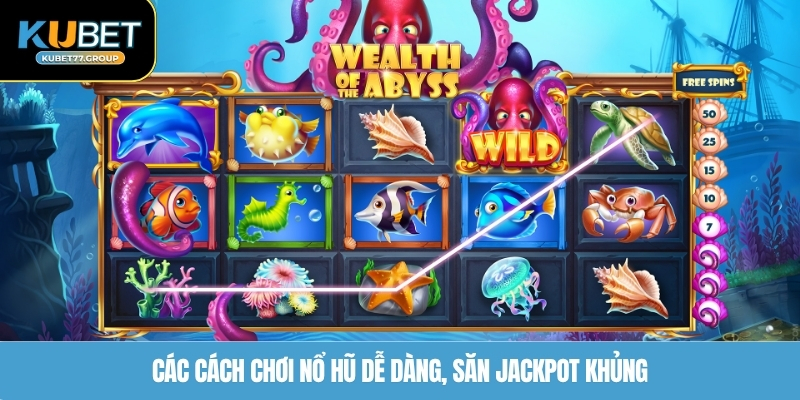 Các cách chơi nổ hũ dễ dàng, săn jackpot khủng