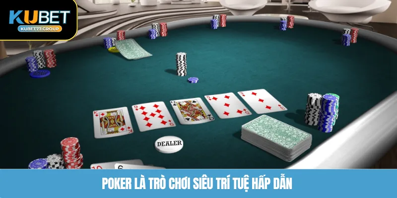 Poker là trò chơi siêu trí tuệ hấp dẫn 