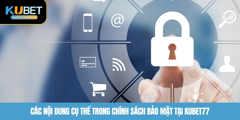 Các nội dung cụ thể trong chính sách bảo mật tại KUBET77