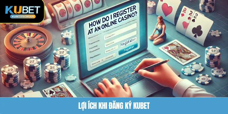 Lợi ích khi đăng ký KUBET77