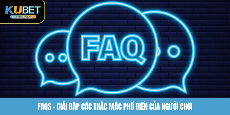 FAQs - Giải đáp các thắc mắc phổ biến của người chơi