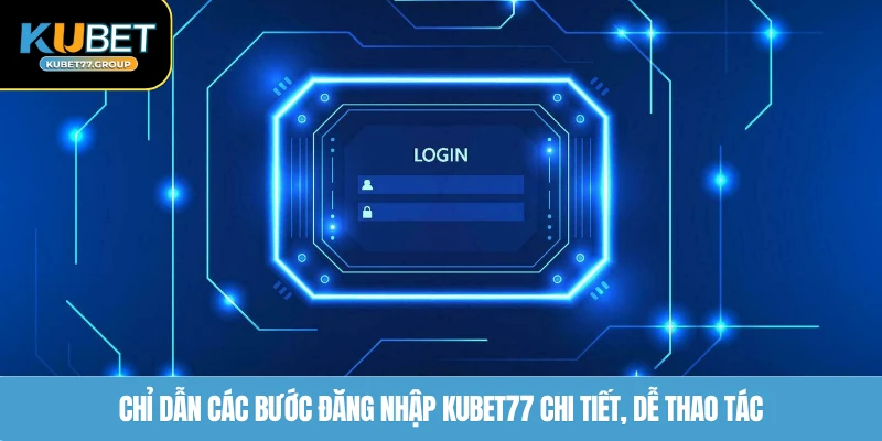 Chỉ dẫn các bước đăng nhập KUBET77 chi tiết, dễ thao tác