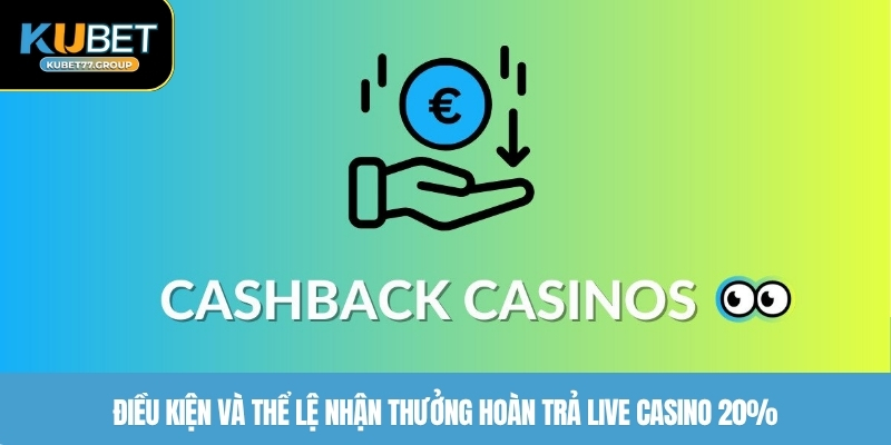 Điều kiện và thể lệ nhận thưởng hoàn trả live casino 20%