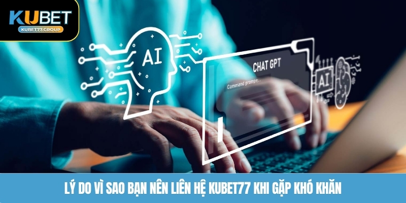 Lý do vì sao bạn nên liên hệ KUBET77 khi gặp khó khăn
