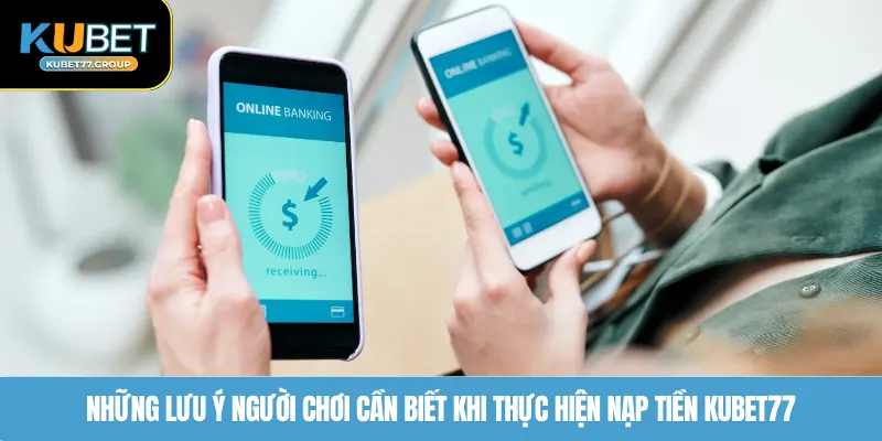 Những lưu ý người chơi cần biết khi thực hiện nạp tiền KUBET77