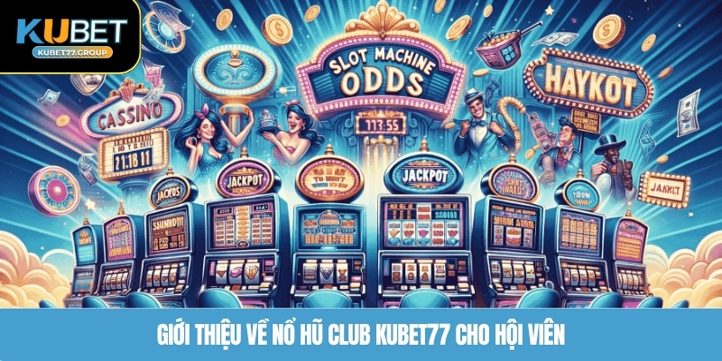 Giới thiệu về nổ hũ Club KUBET77 cho hội viên