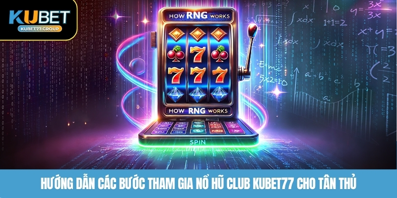 Hướng dẫn các bước tham gia nổ hũ club KUBET77 cho tân thủ