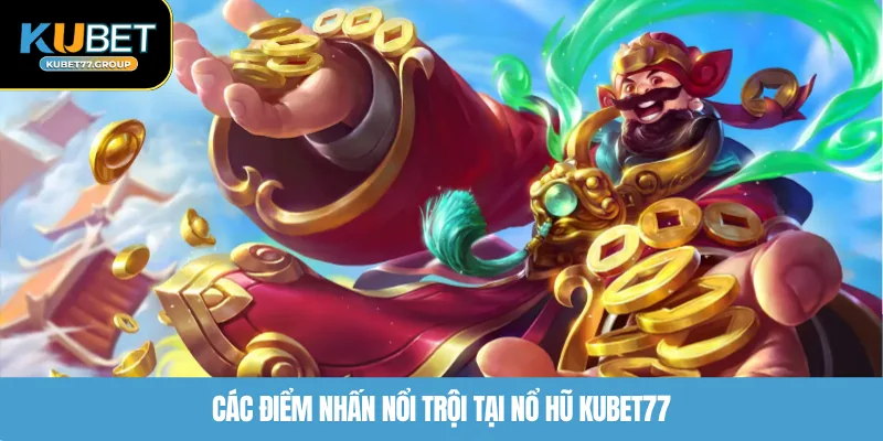 Các điểm nhấn nổi trội tại nổ hũ KUBET77