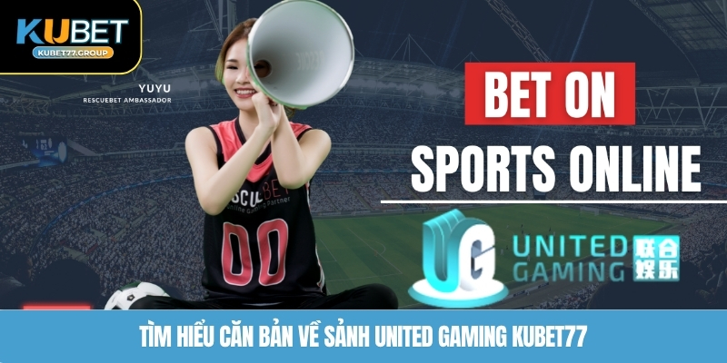 Tìm hiểu căn bản về sảnh United Gaming KUBET77