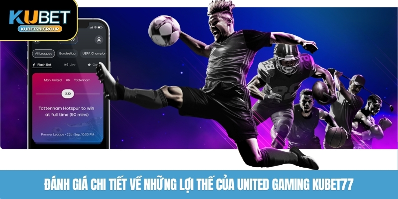 Đánh giá chi tiết về những lợi thế của United Gaming KUBET77